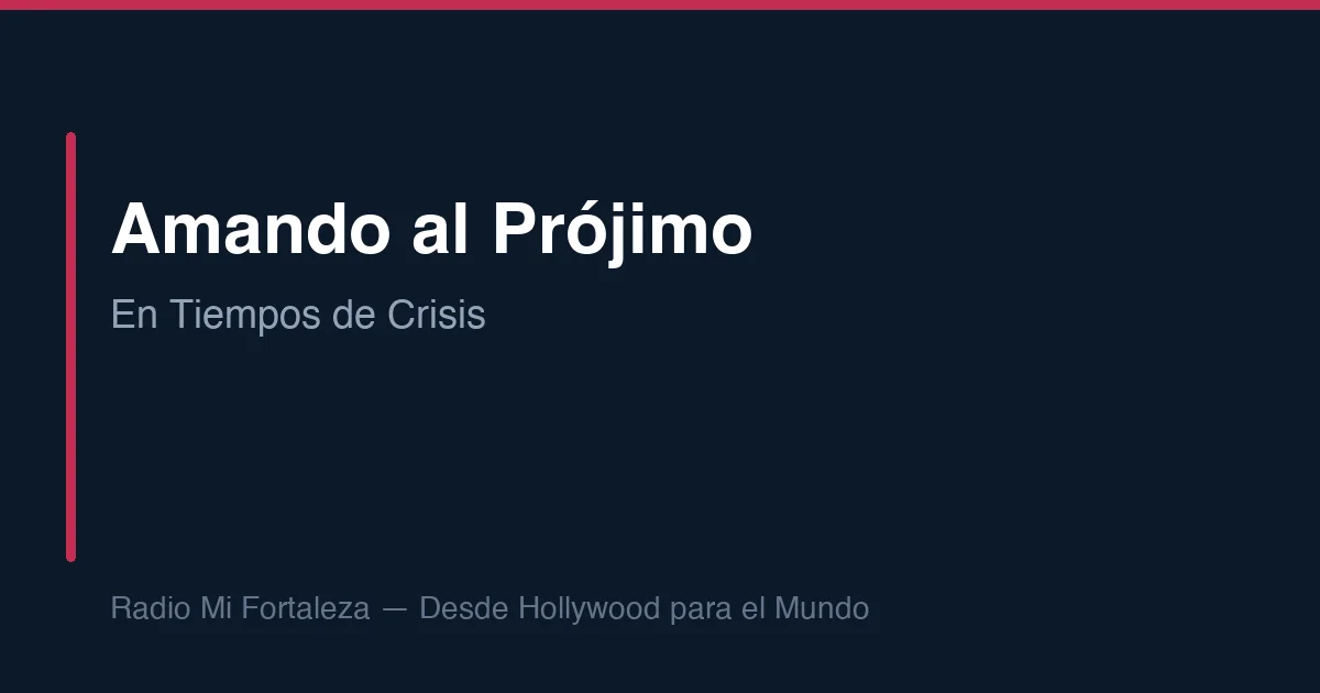 Amando a Tu Prójimo en Tiempos de Crisis