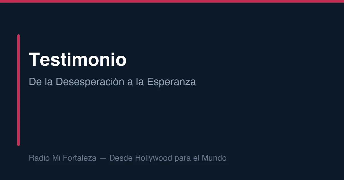Testimonio: De la Desesperación a la Esperanza
